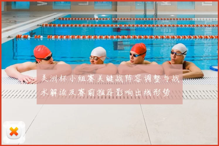 美洲杯小组赛关键战阵容调整与战术解读及赛前推荐影响出线形势