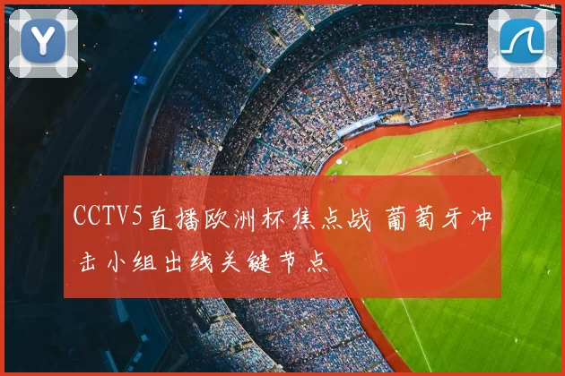 CCTV5直播欧洲杯焦点战 葡萄牙冲击小组出线关键节点