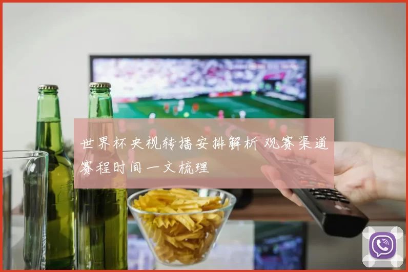 世界杯央视转播安排解析 观赛渠道赛程时间一文梳理